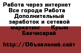 Работа через интернет - Все города Работа » Дополнительный заработок и сетевой маркетинг   . Крым,Бахчисарай